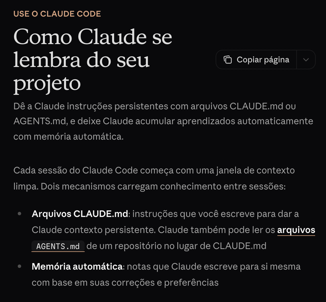 A documentação do Claude Code em português, na página “Como Claude se lembra do seu projeto”: cada sessão começa com a janela de contexto limpa, e dois mecanismos carregam o que importa de uma sessão pra outra, os arquivos CLAUDE.md, que você escreve, e a memória automática, que o Claude anota sozinho.
