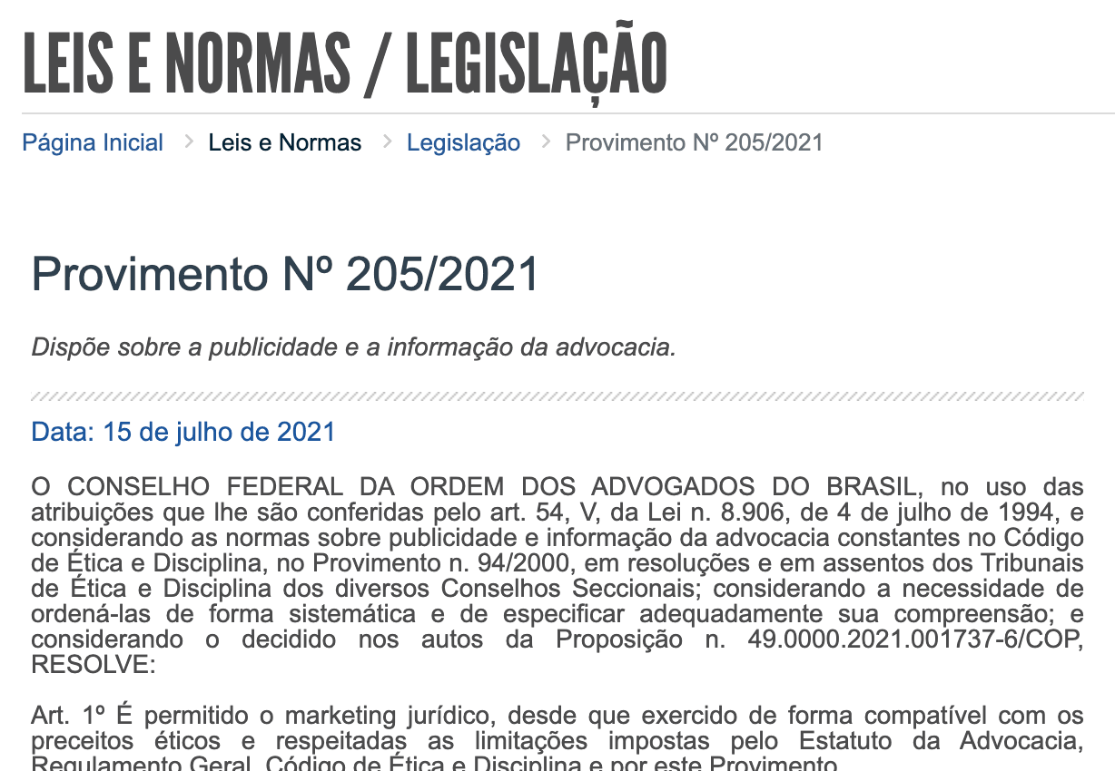 O Provimento nº 205/2021 no site do Conselho Federal da OAB: “Dispõe sobre a publicidade e a informação da advocacia”, de 15 de julho de 2021, e o Art. 1º: “É permitido o marketing jurídico, desde que exercido de forma compatível com os preceitos éticos e respeitadas as limitações impostas pelo Estatuto da Advocacia”