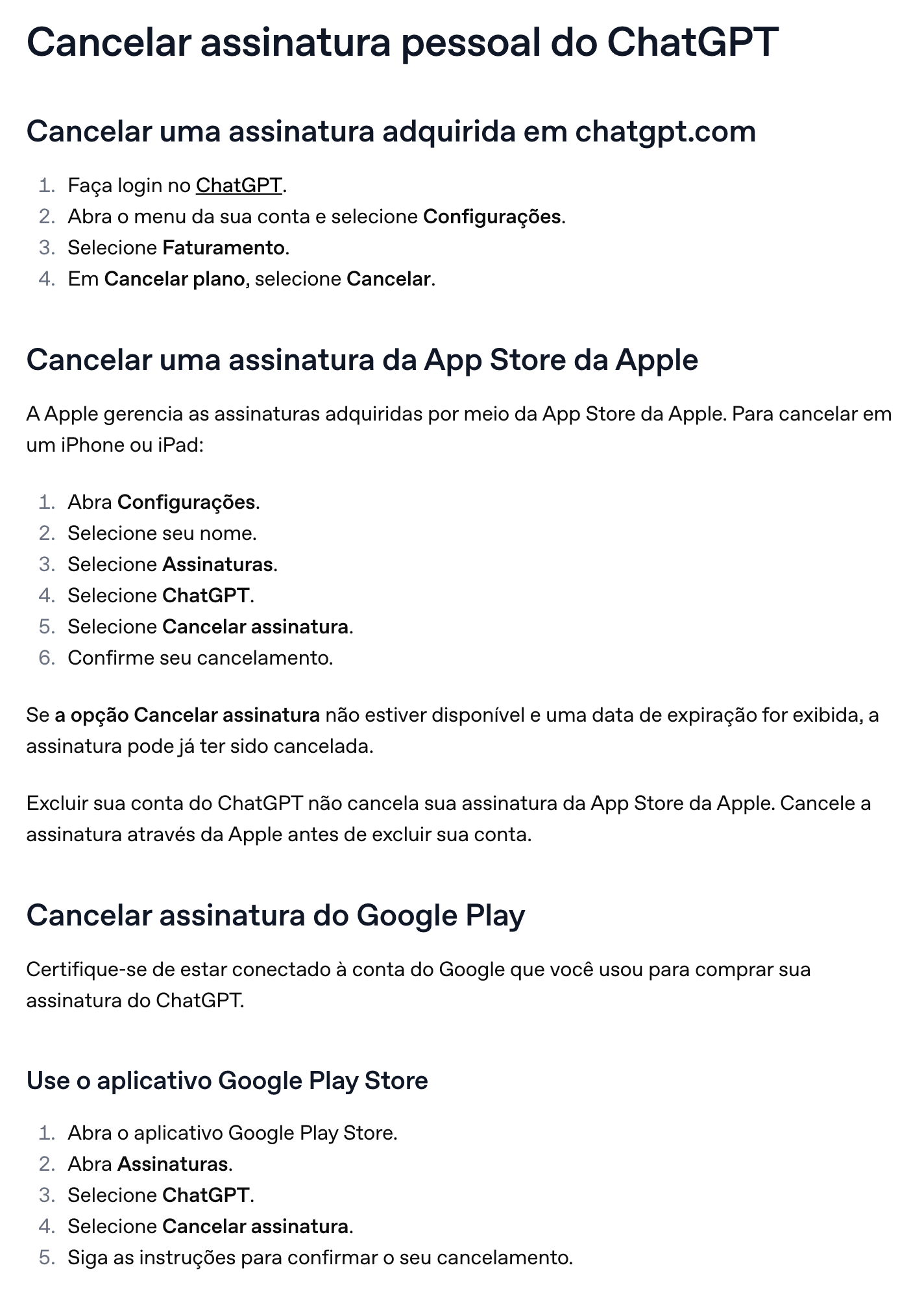 O artigo “Cancelando sua assinatura do ChatGPT” da central de ajuda da OpenAI, em português: pelo chatgpt.com (Configurações, Faturamento, Cancelar plano), pela App Store da Apple (Configurações, seu nome, Assinaturas, ChatGPT, Cancelar assinatura) e pelo aplicativo Google Play Store (Assinaturas, ChatGPT, Cancelar assinatura).