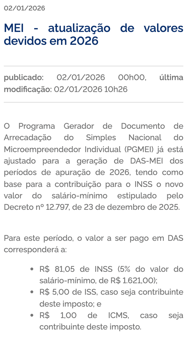 A notícia MEI - atualização de valores devidos em 2026, no portal do Simples Nacional, de 2 de janeiro de 2026: o DAS do MEI passa a ter R$ 81,05 de INSS (5% do salário mínimo de R$ 1.621,00), mais R$ 5,00 de ISS ou R$ 1,00 de ICMS pra quem paga esses impostos