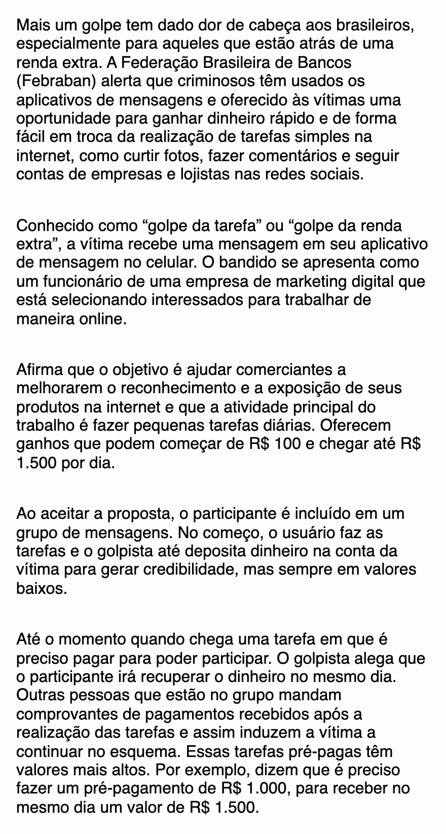 O alerta da Febraban sobre o golpe da tarefa: o golpista oferece renda extra por tarefas como curtir fotos e seguir lojas, promete de R$ 100 a R$ 1.500 por dia, deposita pouco no começo pra ganhar confiança e depois pede um pré-pagamento de R$ 1.000 pra devolver R$ 1.500